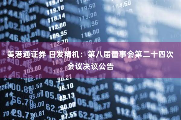 美港通证券 日发精机：第八届董事会第二十四次会议决议公告